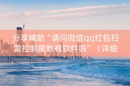 分享辅助“请问微信qq红包扫雷控制尾数有软件吗”（详细透视教程）-哔哩哔哩