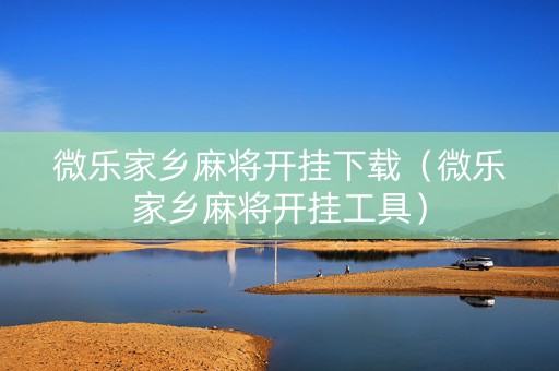 微乐家乡麻将开挂下载（微乐家乡麻将开挂工具）
