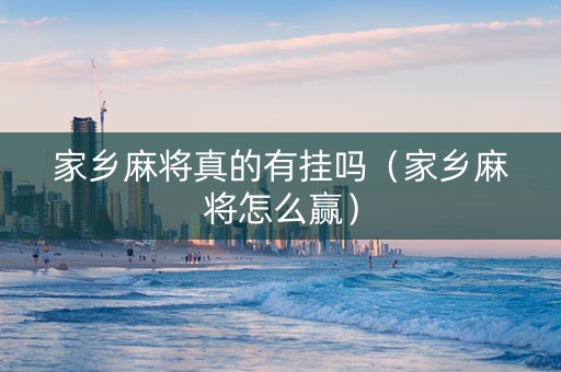 家乡麻将真的有挂吗（家乡麻将怎么赢）