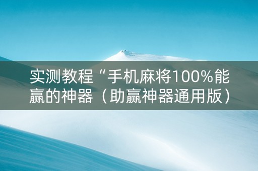 实测教程“手机麻将100%能赢的神器（助赢神器通用版）