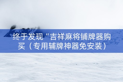 终于发现“吉祥麻将铺牌器购买（专用辅牌神器免安装）