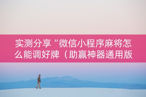 实测分享“微信小程序麻将怎么能调好牌（助赢神器通用版）