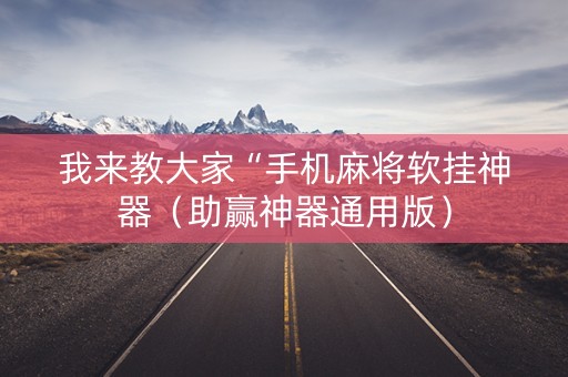 我来教大家“手机麻将软挂神器（助赢神器通用版）