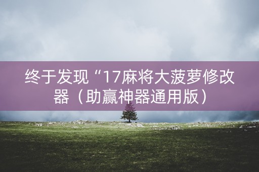 终于发现“17麻将大菠萝修改器（助赢神器通用版）