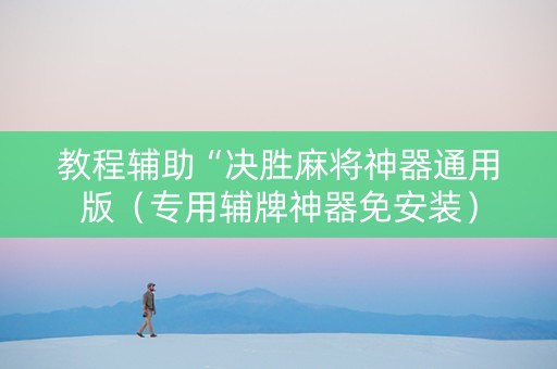 教程辅助“决胜麻将神器通用版（专用辅牌神器免安装）