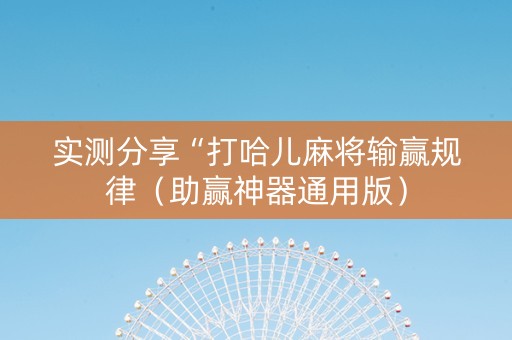 实测分享“打哈儿麻将输赢规律（助赢神器通用版）