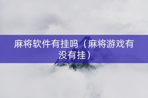 麻将软件有挂吗（麻将游戏有没有挂）