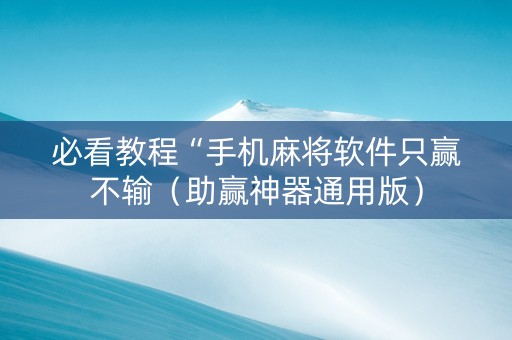 必看教程“手机麻将软件只赢不输（助赢神器通用版）