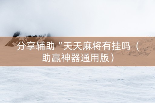 分享辅助“天天麻将有挂吗（助赢神器通用版）