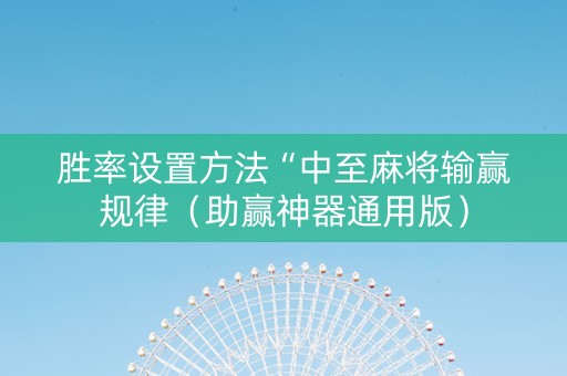 胜率设置方法“中至麻将输赢规律（助赢神器通用版）