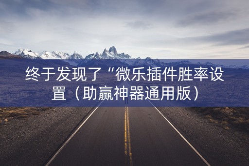 终于发现了“微乐插件胜率设置（助赢神器通用版）
