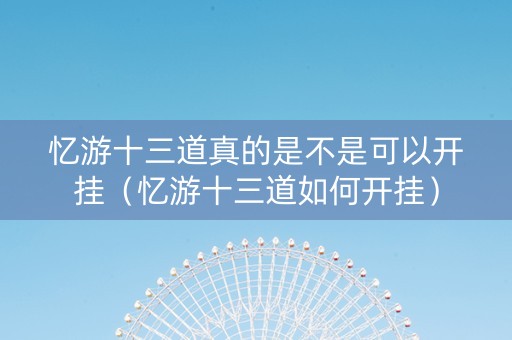 忆游十三道真的是不是可以开挂（忆游十三道如何开挂）