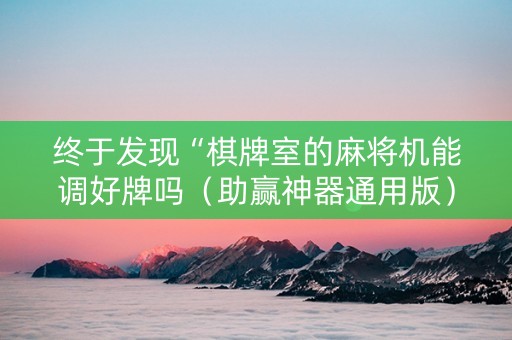 终于发现“棋牌室的麻将机能调好牌吗（助赢神器通用版）