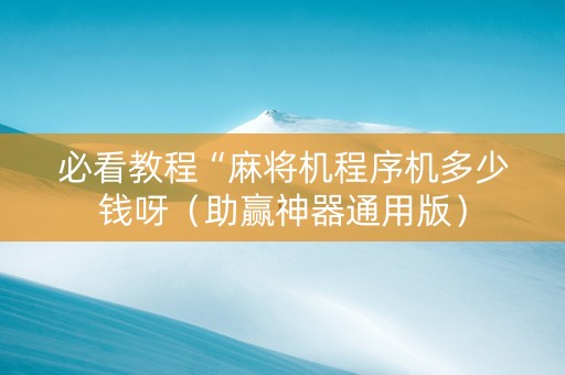 必看教程“麻将机程序机多少钱呀（助赢神器通用版）