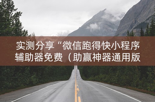 实测分享“微信跑得快小程序辅助器免费（助赢神器通用版）