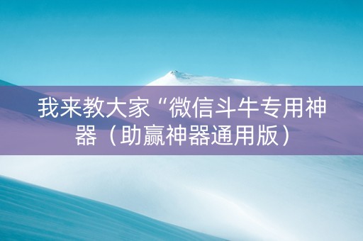 我来教大家“微信斗牛专用神器（助赢神器通用版）