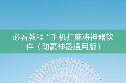必看教程“手机打麻将神器软件（助赢神器通用版）