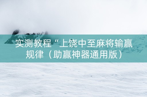 实测教程“上饶中至麻将输赢规律（助赢神器通用版）