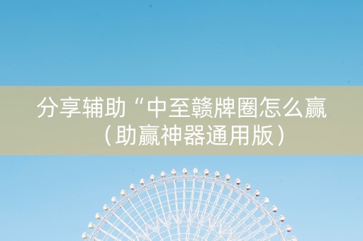 分享辅助“中至赣牌圈怎么赢（助赢神器通用版）