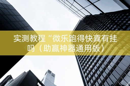 实测教程“微乐跑得快真有挂吗（助赢神器通用版）