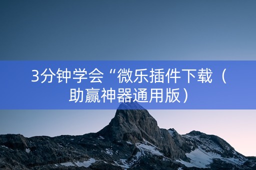 3分钟学会“微乐插件下载（助赢神器通用版）