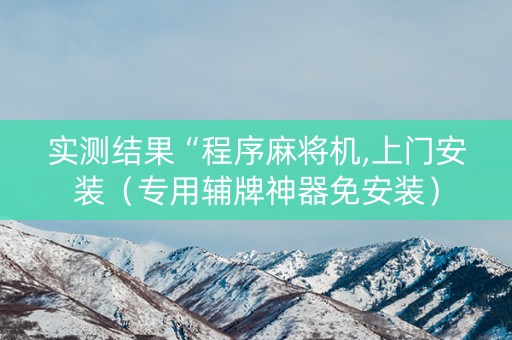 实测结果“程序麻将机,上门安装（专用辅牌神器免安装）