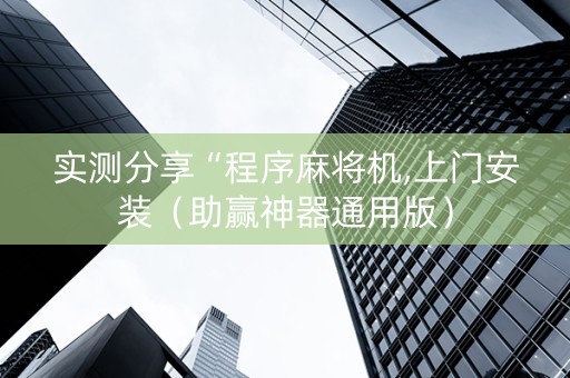 实测分享“程序麻将机,上门安装（助赢神器通用版）