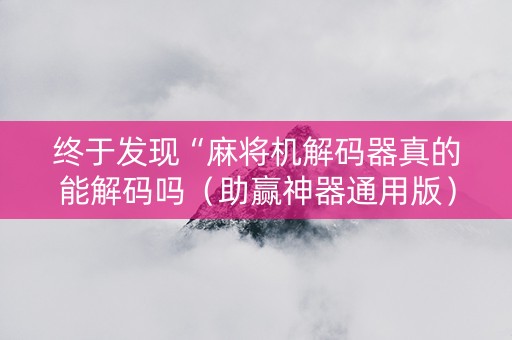 终于发现“麻将机解码器真的能解码吗（助赢神器通用版）