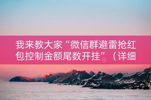 我来教大家“微信群避雷抢红包控制金额尾数开挂”（详细透视教程）-哔哩哔哩