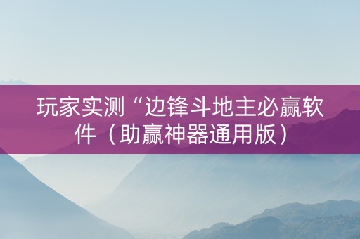 玩家实测“边锋斗地主必赢软件（助赢神器通用版）