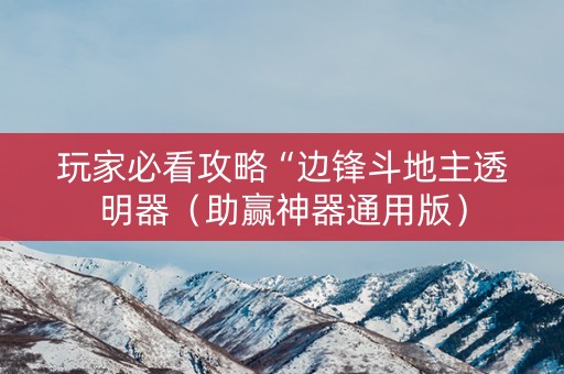 玩家必看攻略“边锋斗地主透明器（助赢神器通用版）
