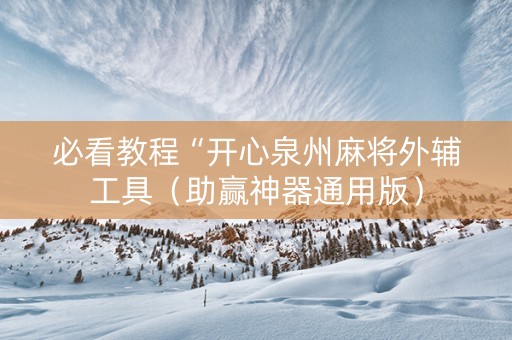 必看教程“开心泉州麻将外辅工具（助赢神器通用版）