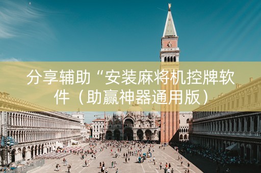 分享辅助“安装麻将机控牌软件（助赢神器通用版）