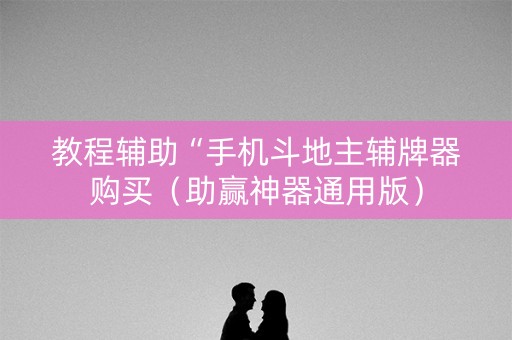 教程辅助“手机斗地主辅牌器购买（助赢神器通用版）