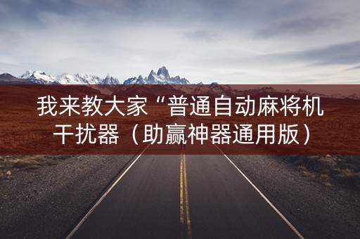 我来教大家“普通自动麻将机干扰器（助赢神器通用版）