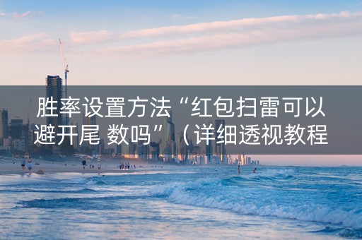 胜率设置方法“红包扫雷可以避开尾 数吗”（详细透视教程）-哔哩哔哩