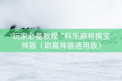 玩家必备教程“科乐麻将摸宝神器（助赢神器通用版）
