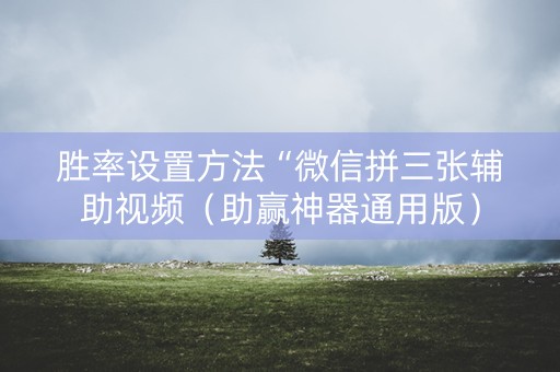 胜率设置方法“微信拼三张辅助视频（助赢神器通用版）