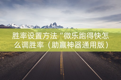 胜率设置方法“微乐跑得快怎么调胜率（助赢神器通用版）