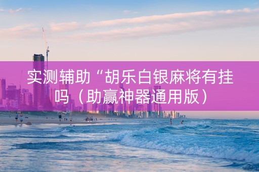 实测辅助“胡乐白银麻将有挂吗（助赢神器通用版）