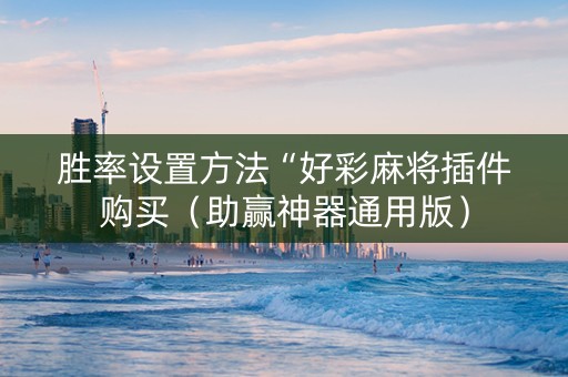 胜率设置方法“好彩麻将插件购买（助赢神器通用版）