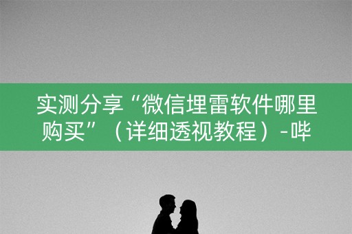 实测分享“微信埋雷软件哪里购买”（详细透视教程）-哔哩哔哩