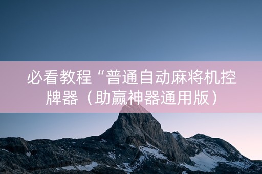 必看教程“普通自动麻将机控牌器（助赢神器通用版）