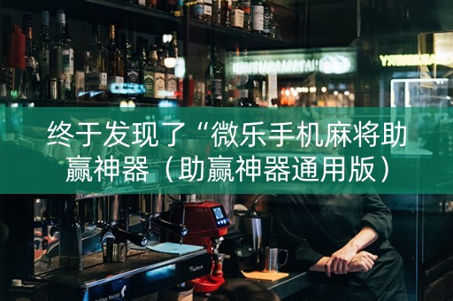 终于发现了“微乐手机麻将助赢神器（助赢神器通用版）