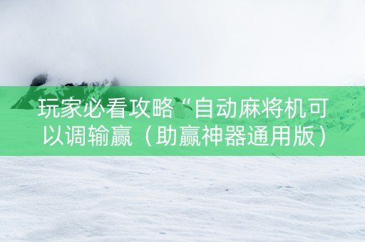 玩家必看攻略“自动麻将机可以调输赢（助赢神器通用版）