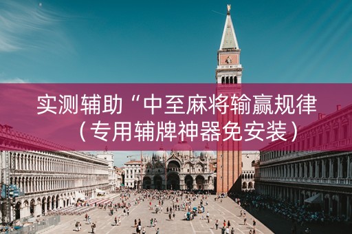 实测辅助“中至麻将输赢规律（专用辅牌神器免安装）