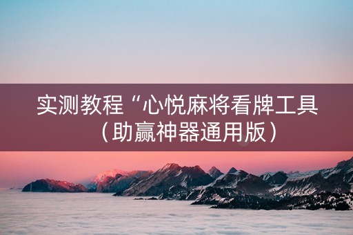 实测教程“心悦麻将看牌工具（助赢神器通用版）