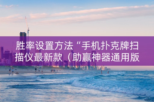 胜率设置方法“手机扑克牌扫描仪最新款（助赢神器通用版）