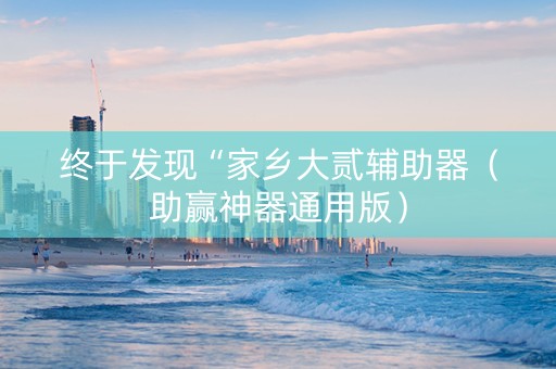 终于发现“家乡大贰辅助器（助赢神器通用版）