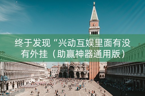 终于发现“兴动互娱里面有没有外挂（助赢神器通用版）